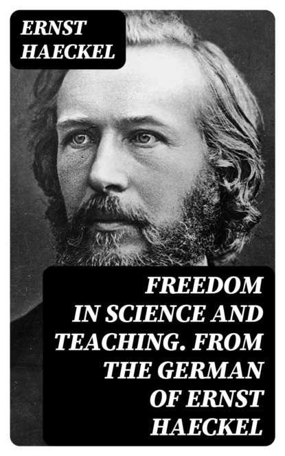 Freedom in Science and Teaching. from the German of Ernst Haeckel