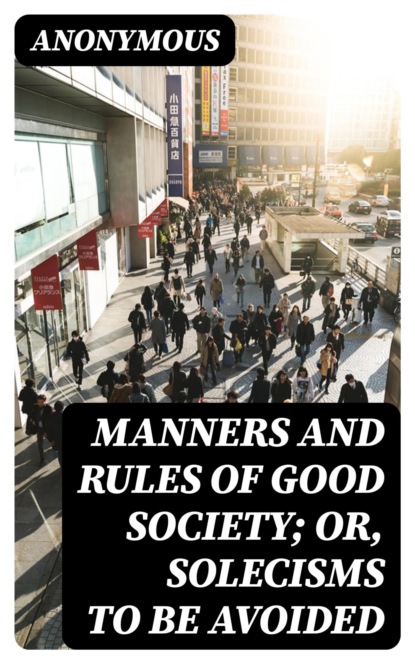 Manners and Rules of Good Society; or, Solecisms to be Avoided