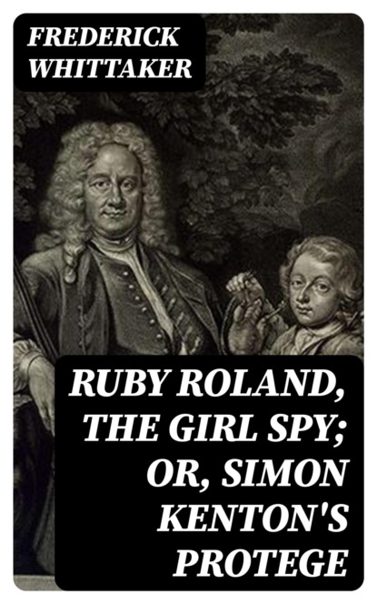 Ruby Roland, the Girl Spy; or, Simon Kenton's Protege