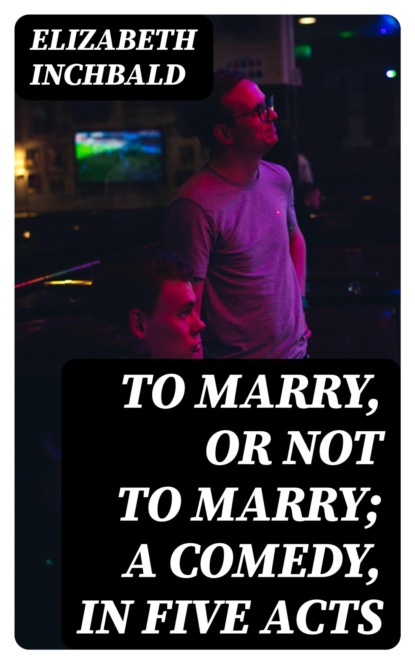 To Marry, Or Not To Marry; A Comedy, In Five Acts