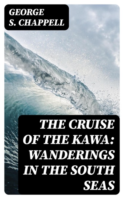 The Cruise of the Kawa: Wanderings in the South Seas