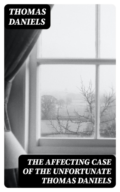 The Affecting Case of the Unfortunate Thomas Daniels