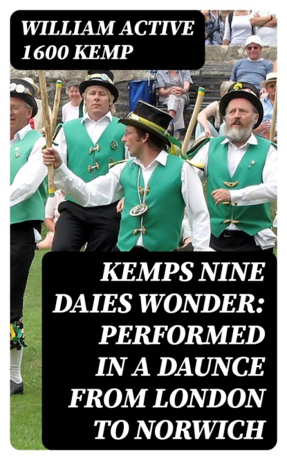 Kemps Nine Daies Wonder: Performed in a Daunce from London to Norwich