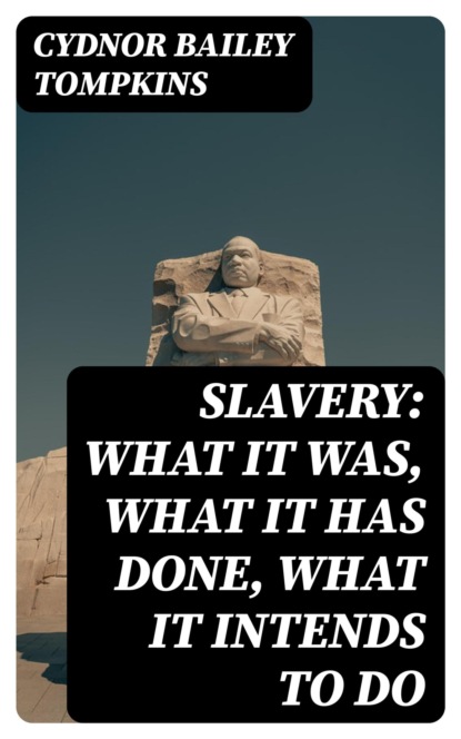 Slavery: What it was, what it has done, what it intends to do