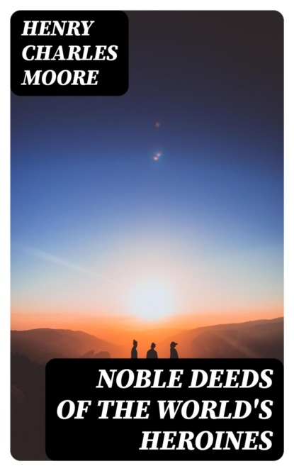 Noble Deeds of the World's Heroines