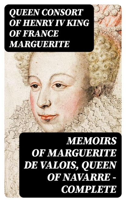 Memoirs of Marguerite de Valois, Queen of Navarre — Complete