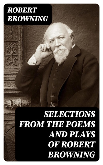 Selections from the Poems and Plays of Robert Browning