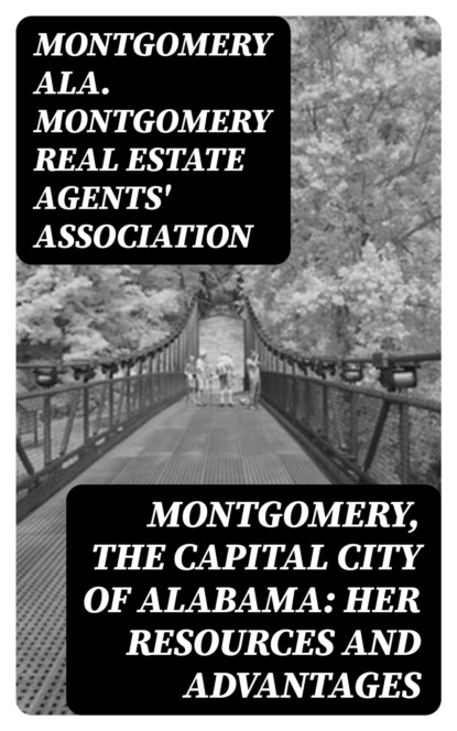 Montgomery, the Capital City of Alabama: Her Resources and Advantages