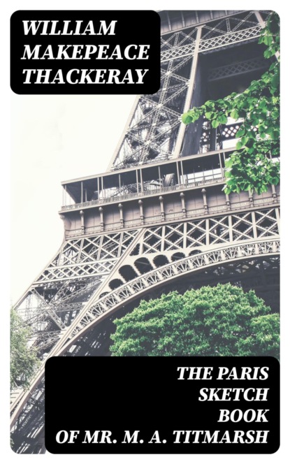 The Paris Sketch Book of Mr. M. A. Titmarsh