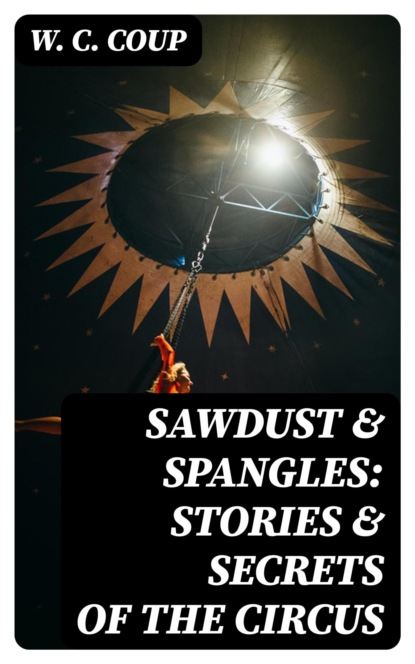 Sawdust & Spangles: Stories & Secrets of the Circus
