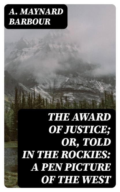 The Award of Justice; Or, Told in the Rockies: A Pen Picture of the West