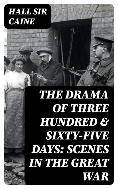 The Drama Of Three Hundred & Sixty-Five Days: Scenes In The Great War
