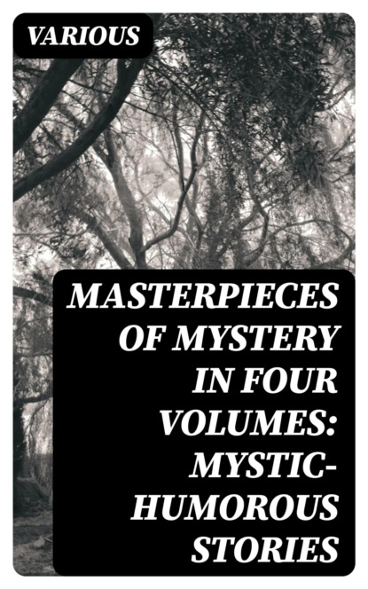 Masterpieces of Mystery in Four Volumes: Mystic-Humorous Stories