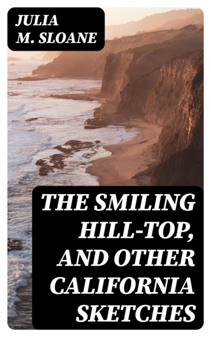 The Smiling Hill-Top, and Other California Sketches
