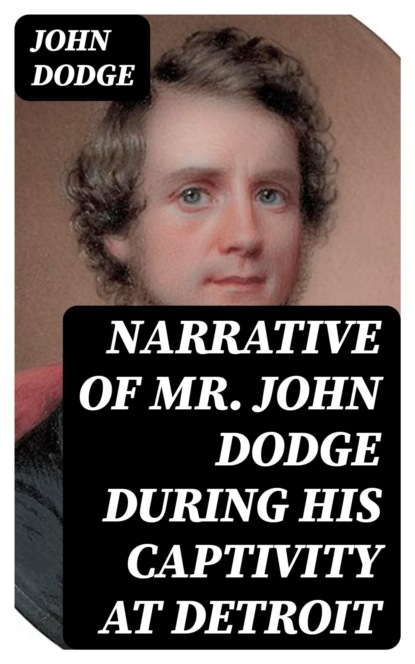 Narrative of Mr. John Dodge during his Captivity at Detroit