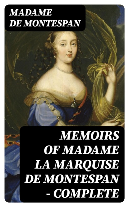 Memoirs of Madame la Marquise de Montespan — Complete