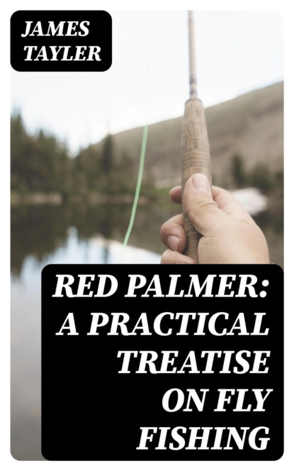 Red Palmer: A Practical Treatise on Fly Fishing