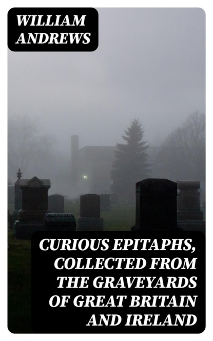 Curious Epitaphs, Collected from the Graveyards of Great Britain and Ireland