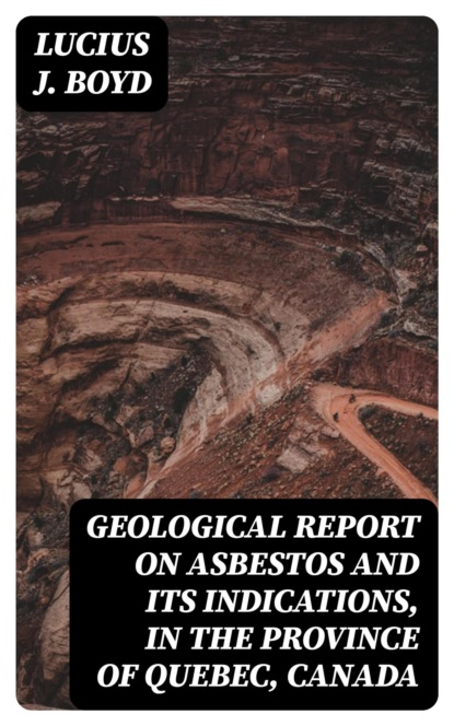 Geological Report on Asbestos and its Indications, in the Province of Quebec, Canada