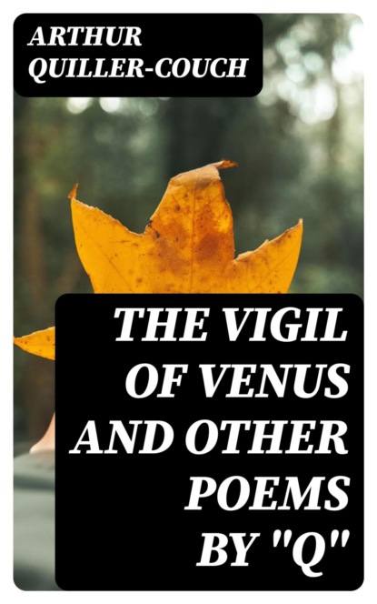 The Vigil of Venus and Other Poems by "Q"