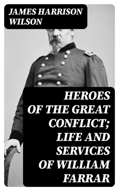 Heroes of the Great Conflict; Life and Services of William Farrar