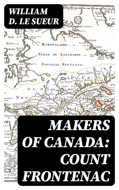 Makers of Canada: Count Frontenac