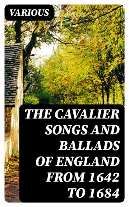 The Cavalier Songs and Ballads of England from 1642 to 1684