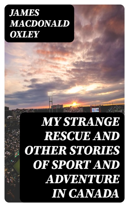 My Strange Rescue and other stories of Sport and Adventure in Canada