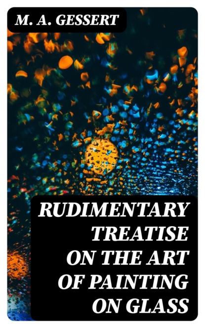 Rudimentary treatise on the art of painting on glass