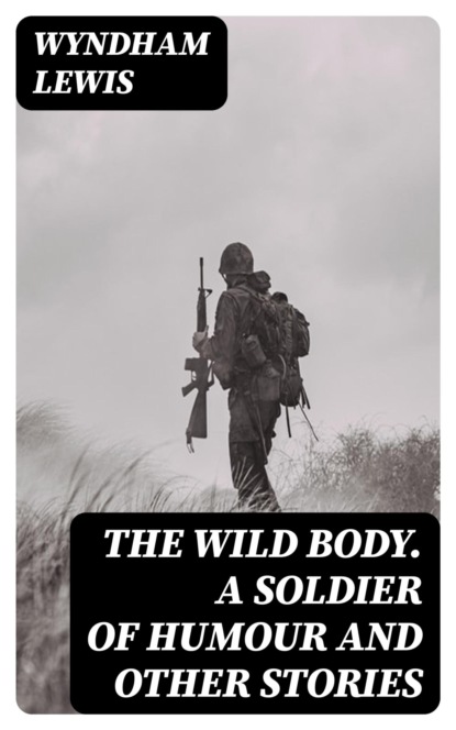 The Wild Body. A Soldier of Humour and Other Stories