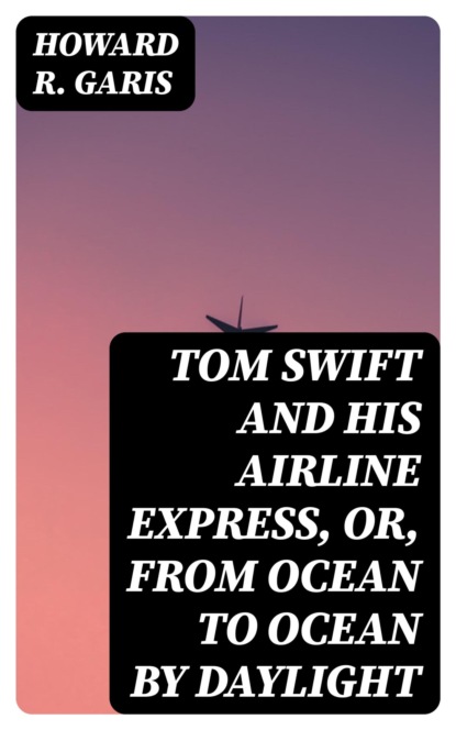 Tom Swift and His Airline Express, or, From Ocean to Ocean by Daylight