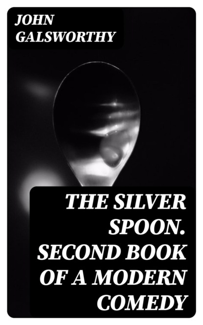 The Silver Spoon. Second Book of A Modern Comedy