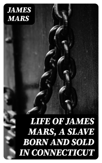 Life of James Mars, a Slave Born and Sold in Connecticut