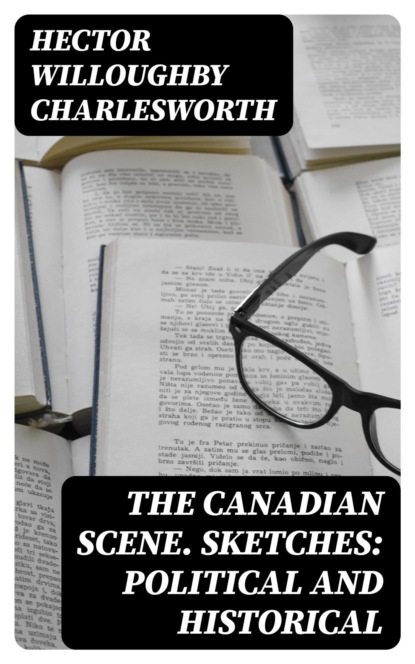 The Canadian Scene. Sketches: Political and Historical