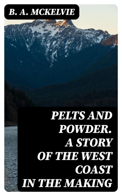 Pelts and Powder. A Story of the West Coast in the Making