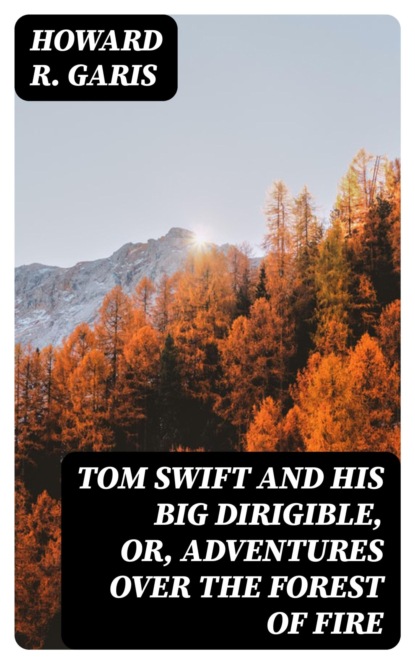 Tom Swift and his Big Dirigible, or, Adventures Over the Forest of Fire