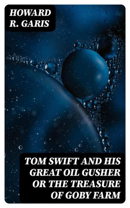 Tom Swift and his Great Oil Gusher or The Treasure of Goby Farm