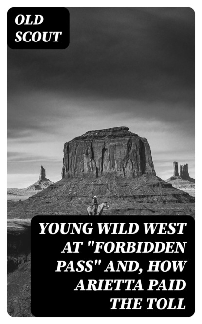 Young Wild West at "Forbidden Pass" and, How Arietta Paid the Toll