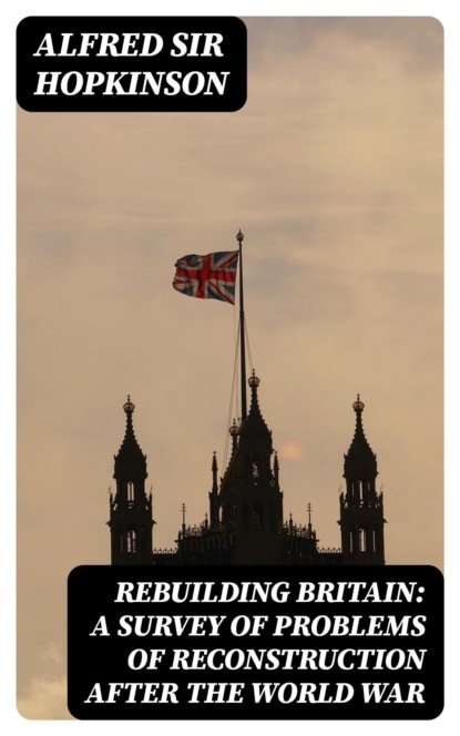 Rebuilding Britain: A Survey of Problems of Reconstruction After the World War