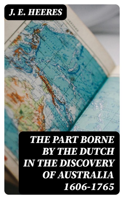 The Part Borne by the Dutch in the Discovery of Australia 1606-1765