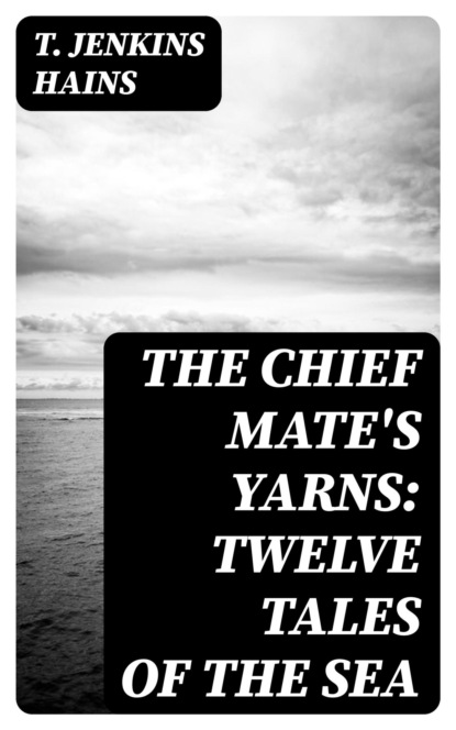 The Chief Mate's Yarns: Twelve Tales of the Sea