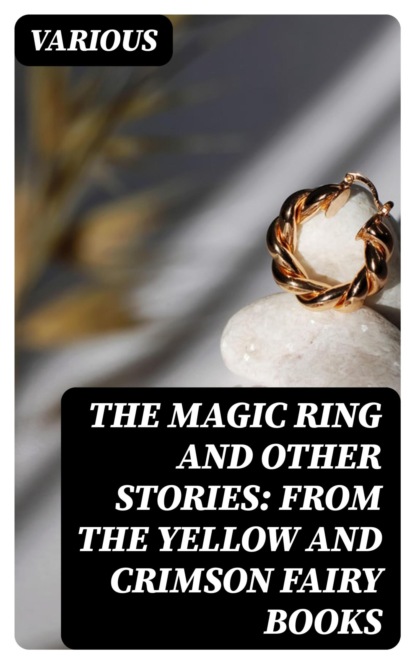 The Magic Ring and Other Stories: From the Yellow and Crimson Fairy Books