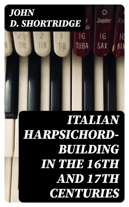 Italian Harpsichord-Building in the 16th and 17th Centuries