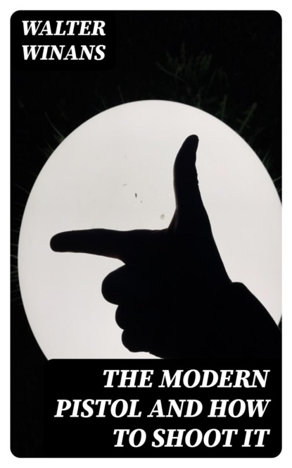 The Modern Pistol and How to Shoot It