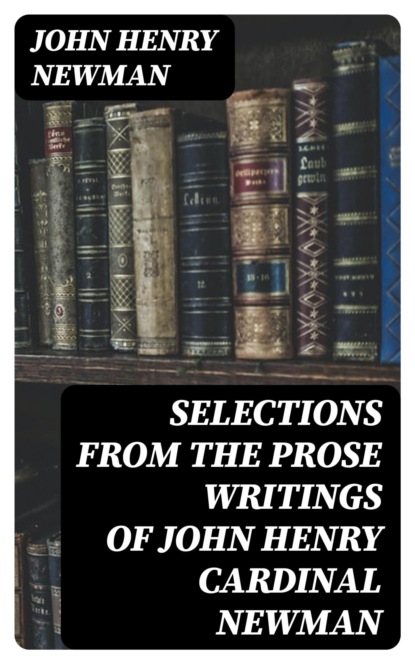 Selections from the Prose Writings of John Henry Cardinal Newman