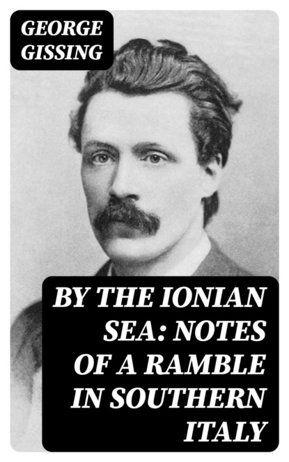 By the Ionian Sea: Notes of a Ramble in Southern Italy