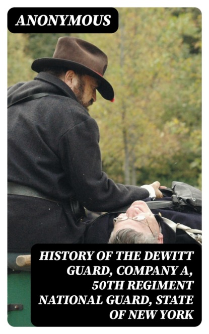 History of the DeWitt guard, company A, 50th regiment National guard, state of New York