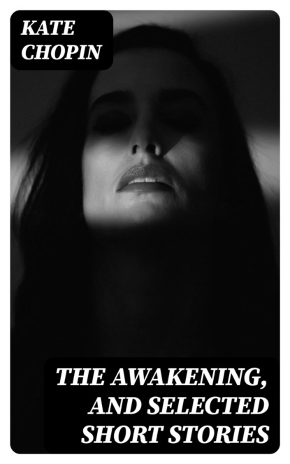 The Awakening, and Selected Short Stories