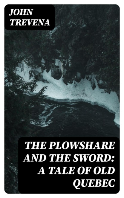 The Plowshare and the Sword: A Tale of Old Quebec