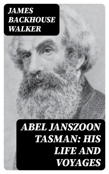 Abel Janszoon Tasman: His Life and Voyages